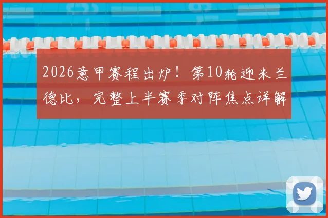 2026意甲赛程出炉!第10轮迎米兰德比,完整上半赛季对阵焦点详解