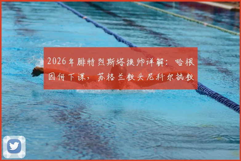 2026年腓特烈斯塔换帅详解:哈根因何下课,苏格兰教头尼科尔执教前景与球队战术变化分析