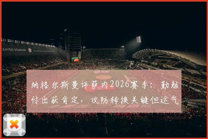 纳格尔斯曼评萨内2026赛季:勤勉付出获肯定,攻防转换关键但运气欠佳